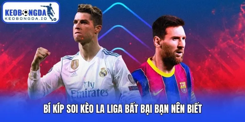Soi Kèo La Liga Hôm Nay - Bí Kíp Đọc Vị Odds Từ Cao Thủ 3 Bí kíp soi kèo La Liga bất bại bạn nên biết