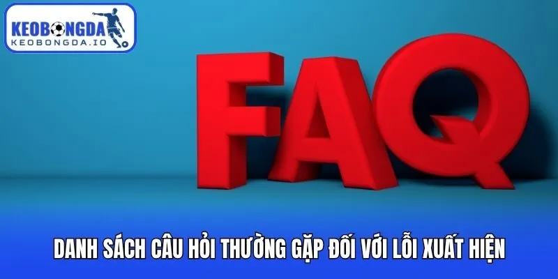 Câu Hỏi Thường Gặp 3 Danh sách câu hỏi thường gặp đối với lỗi xuất hiện