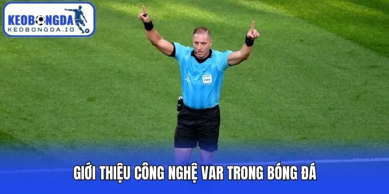 Công Nghệ VAR Trong Bóng Đá - Yếu Tố Không Thể Thiếu 1 Giới thiệu công nghệ VAR trong bóng đá