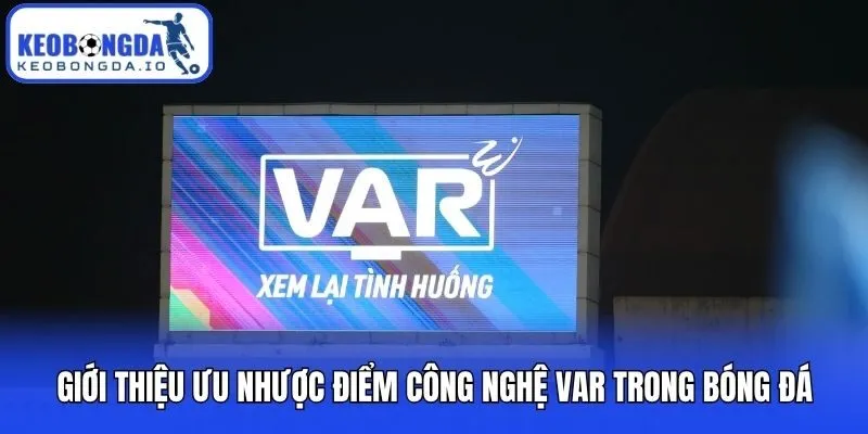 Công Nghệ VAR Trong Bóng Đá - Yếu Tố Không Thể Thiếu 3 Giới thiệu ưu nhược điểm công nghệ VAR trong bóng đá