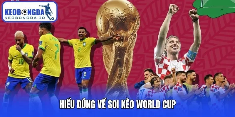 Soi Kèo World Cup Chuẩn Xác Từ Cơ Bản Đến Nâng Cao 1 Hiểu đúng về soi kèo World Cup