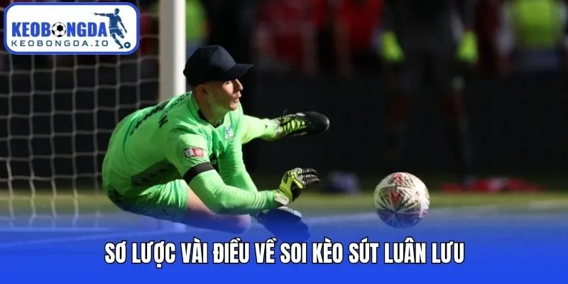 Bí Kíp Soi Kèo Sút Luân Lưu Chuẩn Xác Và Cực Kỳ Hiệu Quả 1 Sơ lược vài điều về soi kèo sút luân lưu