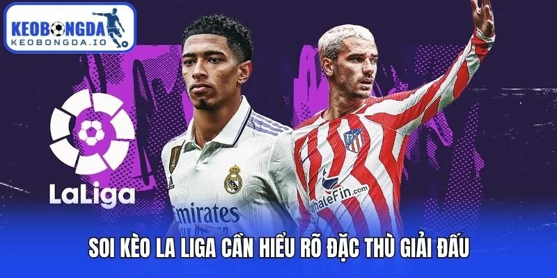 Soi Kèo La Liga Hôm Nay - Bí Kíp Đọc Vị Odds Từ Cao Thủ 1 Soi kèo La Liga cần hiểu rõ đặc thù giải đấu
