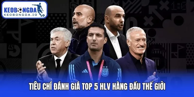 Top 5 HLV Hàng Đầu Thế Giới Làm Thay Đổi Lịch Sử Bóng Đá 1 Tiêu chí đánh giá top 5 HLV hàng đầu thế giới