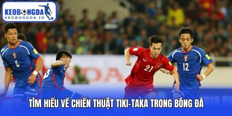 Chiến Thuật Tiki-Taka Là Gì? Cách Hoạt Động Và Áp Dụng Đúng 1 Tìm hiểu về chiến thuật Tiki-taka trong bóng đá